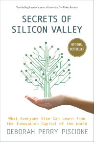 Title: Secrets of Silicon Valley: What Everyone Else Can Learn from the Innovation Capital of the World, Author: Deborah Perry Piscione