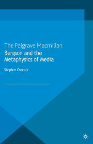 Title: Bergson and the Metaphysics of Media, Author: S. Crocker