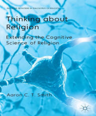 Title: Thinking about Religion: Extending the Cognitive Science of Religion, Author: A. Smith