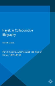Title: Hayek: A Collaborative Biography: Part II, Austria, America and the Rise of Hitler, 1899-1933, Author: R. Leeson