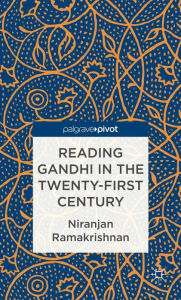 Title: Reading Gandhi in the Twenty-First Century, Author: Niranjan Ramakrishnan