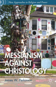 Title: Messianism Against Christology: Resistance Movements, Folk Arts, and Empire, Author: J. Perkinson