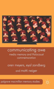 Title: Communicating Awe: Media Memory and Holocaust Commemoration, Author: O. Meyers