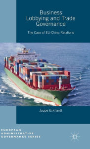Title: Business Lobbying and Trade Governance: The Case of EU-China Relations, Author: Jappe Eckhardt