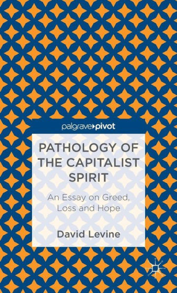 Pathology of the Capitalist Spirit: An Essay on Greed, Loss, and Hope