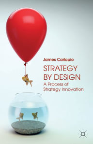 Title: Strategy by Design: A Process of Strategy Innovation, Author: J. Carlopio