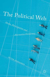 Title: The Political Web: Media, Participation and Alternative Democracy, Author: Peter Dahlgren