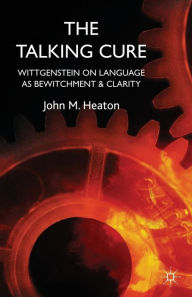 Title: The Talking Cure: Wittgenstein's Therapeutic Method for Psychotherapy, Author: J. Heaton