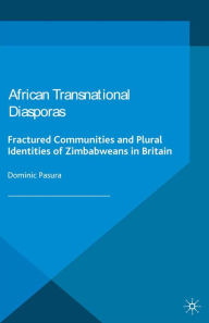 Title: African Transnational Diasporas: Fractured Communities and Plural Identities of Zimbabweans in Britain, Author: D. Pasura