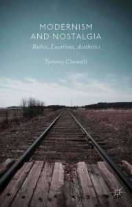 Title: Modernism and Nostalgia: Bodies, Locations, Aesthetics, Author: T. Clewell