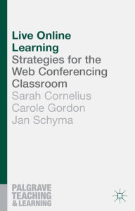 Title: Live Online Learning: Strategies for the Web Conferencing Classroom, Author: Sarah Cornelius