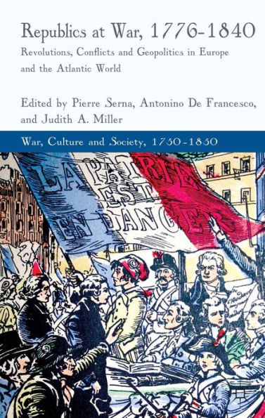 Republics at War, 1776-1840: Revolutions, Conflicts, and Geopolitics in Europe and the Atlantic World