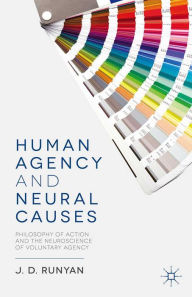 Title: Human Agency and Neural Causes: Philosophy of Action and the Neuroscience of Voluntary Agency, Author: J. Runyan