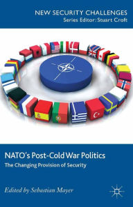 Title: NATO's Post-Cold War Politics: The Changing Provision of Security, Author: S. Mayer