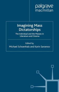 Title: Imagining Mass Dictatorships: The Individual and the Masses in Literature and Cinema, Author: M. Schoenhals