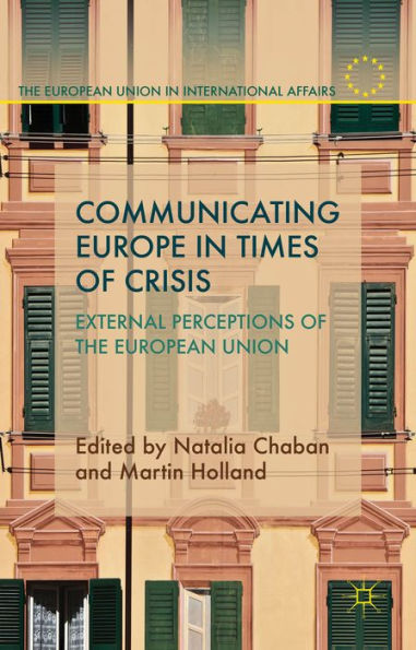 Communicating Europe Times of Crisis: External Perceptions the European Union