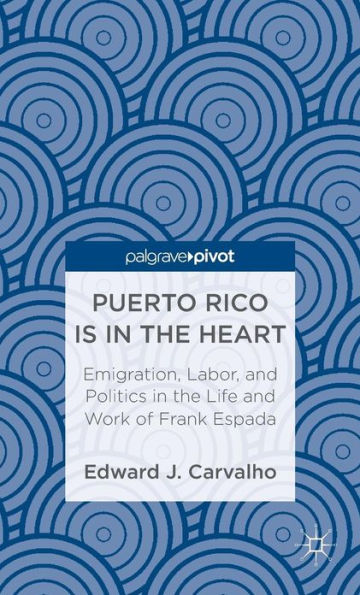 Puerto Rico Is the Heart: Emigration, Labor, and Politics Life Work of Frank Espada