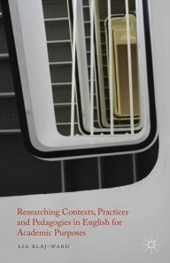 Title: Researching Contexts, Practices and Pedagogies in English for Academic Purposes, Author: L. Blaj-Ward
