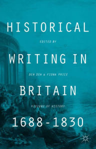 Title: Historical Writing in Britain, 1688-1830: Visions of History, Author: B. Dew