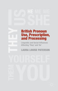 Title: British Pronoun Use, Prescription, and Processing: Linguistic and Social Influences Affecting 'They' and 'He', Author: L. Paterson