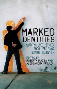 Title: Marked Identities: Narrating Lives between Social Labels and Individual Biographies, Author: R. Piazza