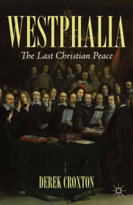 Title: Westphalia: The Last Christian Peace, Author: D. Croxton