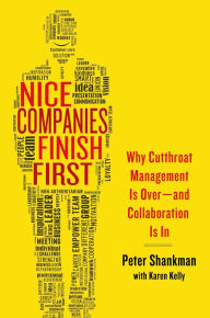 Title: Nice Companies Finish First: Why Cutthroat Management Is Over--and Collaboration Is In, Author: Peter Shankman