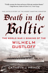 Title: Death in the Baltic: The World War II Sinking of the Wilhelm Gustloff, Author: Cathryn J. Prince