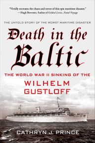 Title: Death in the Baltic: The World War II Sinking of the Wilhelm Gustloff, Author: Cathryn J. Prince