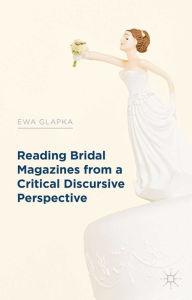 Title: Reading Bridal Magazines from a Critical Discursive Perspective, Author: E. Glapka