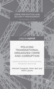 Title: Policing Transnational Organized Crime and Corruption: Exploring the Role of Communication Interception Technology, Author: M. Congram