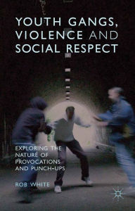 Title: Youth Gangs, Violence and Social Respect: Exploring the Nature of Provocations and Punch-Ups, Author: R. White