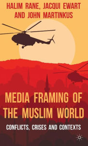 Title: Media Framing of the Muslim World: Conflicts, Crises and Contexts, Author: H. Rane