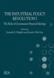 Title: The Industrial Policy Revolution I: The Role of Government Beyond Ideology, Author: J. Esteban