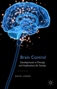 Title: Brain Control: Developments in Therapy and Implications for Society, Author: D. Linden