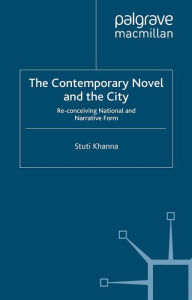 Title: The Contemporary Novel and the City: Re-conceiving National and Narrative Form, Author: S. Khanna