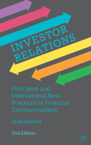 Title: Investor Relations: Principles and International Best Practices in Financial Communications / Edition 2, Author: Anne Guimard