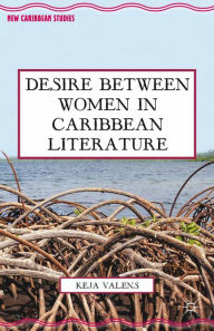 Title: Desire Between Women in Caribbean Literature, Author: K. Valens