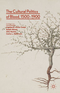 Title: The Cultural Politics of Blood, 1500-1900, Author: Kimberly Anne Coles