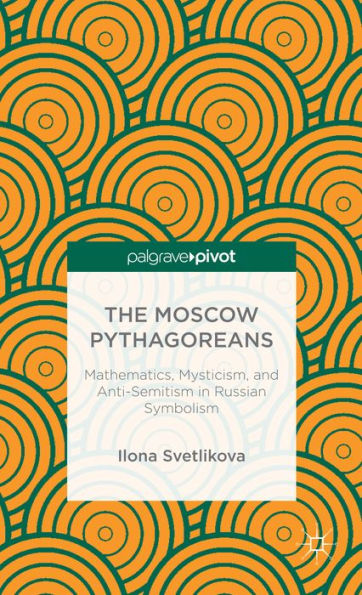 The Moscow Pythagoreans: Mathematics, Mysticism, and Anti-Semitism Russian Symbolism