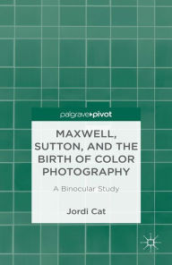 Title: Maxwell, Sutton, and the Birth of Color Photography: A Binocular Study, Author: J. Cat