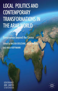 Title: Local Politics and Contemporary Transformations in the Arab World: Governance Beyond the Center, Author: M. Bouziane