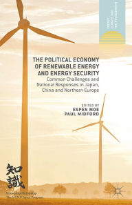 Title: The Political Economy of Renewable Energy and Energy Security: Common Challenges and National Responses in Japan, China and Northern Europe, Author: E. Moe