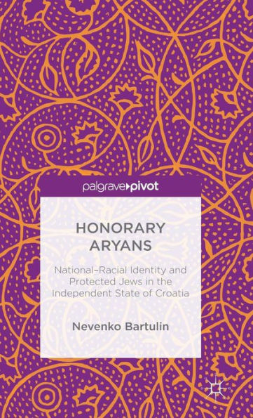 Honorary Aryans: National-Racial Identity and Protected Jews the Independent State of Croatia