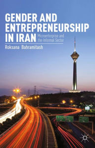 Title: Gender and Entrepreneurship in Iran: Microenterprise and the Informal Sector, Author: R. Bahramitash