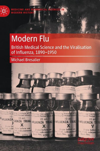 Modern Flu: British Medical Science and the Viralisation of Influenza, 1890-1950