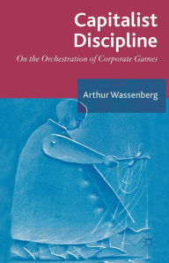 Title: Capitalist Discipline: On the orchestration of Corporate Games, Author: Arthur Wassenberg