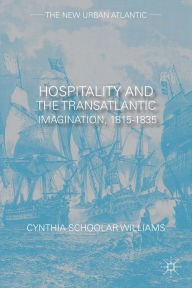 Title: Hospitality and the Transatlantic Imagination, 1815-1835, Author: Cynthia Schoolar Williams