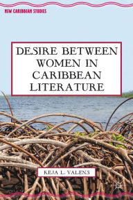 Title: Desire Between Women in Caribbean Literature, Author: K. Valens