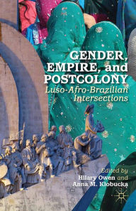 Title: Gender, Empire, and Postcolony: Luso-Afro-Brazilian Intersections, Author: Anna M. Klobucka